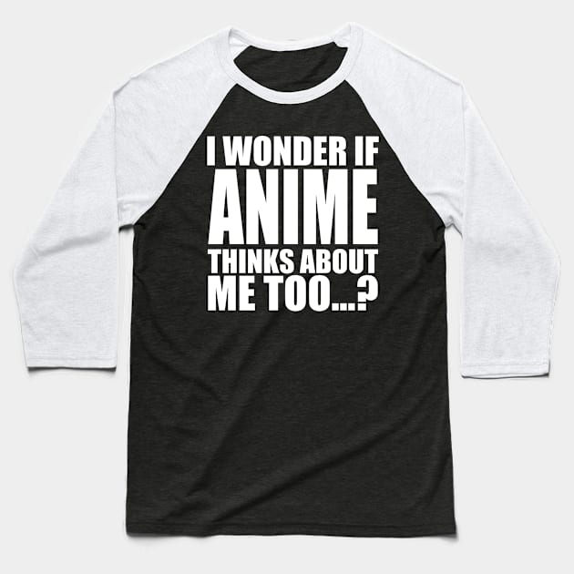 i wonder if anime thinks about me too Baseball T-Shirt by Stellart